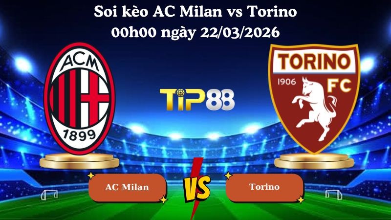 TIP88 Nhận định soi kèo AC Milan vs Torino 00h00 ngày 22/03/2026 - Serie A