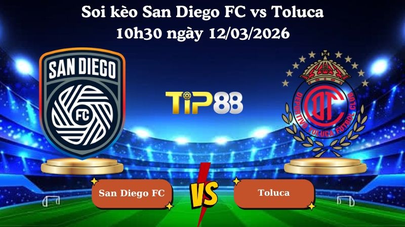 TIP88 Nhận định soi kèo San Diego FC vs Toluca 10h30 ngày 12/03/2026 - CONCACAF Champions Cup