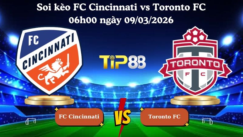 TIP88 Nhận định soi kèo FC Cincinnati vs Toronto FC 06h00 ngày 09/03/2026 - Nhà nghề Mỹ