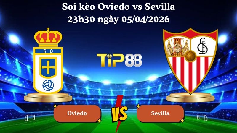 TIP88 Nhận định soi kèo Oviedo vs Sevilla 23h30 ngày 05/04/2026 - La Liga