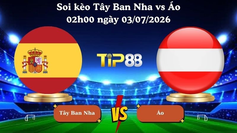 TIP88 Nhận định soi kèo Tây Ban Nha vs Áo 02h00 ngày 03/07/2026 - World Cup 2026