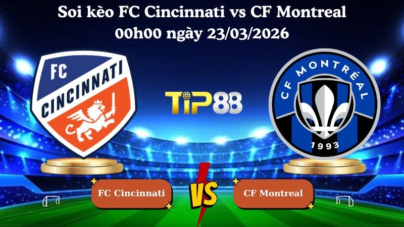 TIP88 Nhận định soi kèo FC Cincinnati vs CF Montreal 00h00 ngày 23/03/2026 - Nhà nghề Mỹ