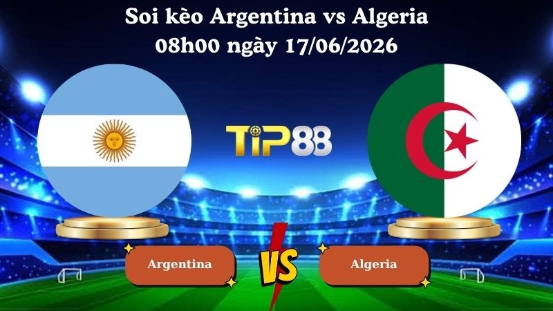 TIP88 Nhận định soi kèo Argentina vs Algeria 08h00 ngày 17/06/2026 - World Cup 2026