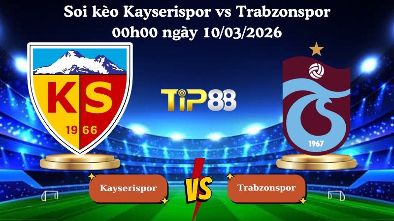 TIP88 Nhận định soi kèo Kayserispor vs Trabzonspor 00h00 ngày 10/03/2026 - VĐQG Thổ Nhĩ Kỳ