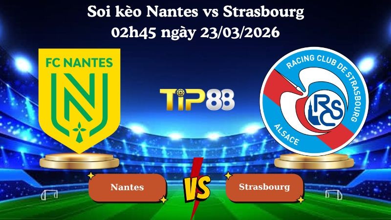TIP88 Nhận định soi kèo Nantes vs Strasbourg 02h45 ngày 23/03/2026 - Ligue 1