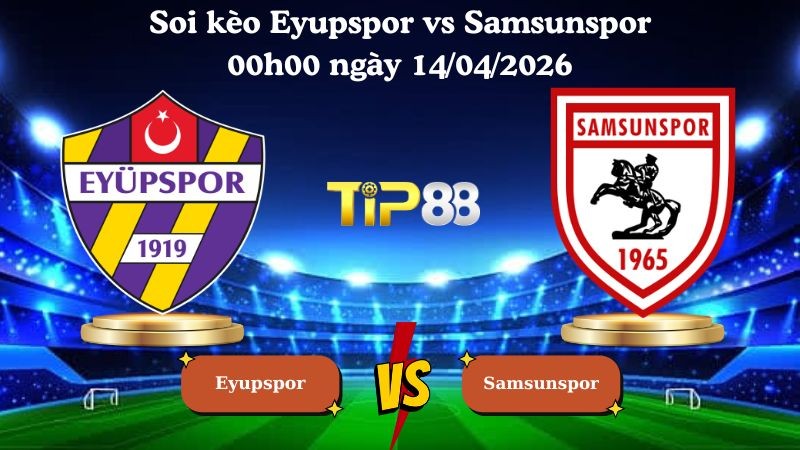 TIP88 Nhận định soi kèo Eyupspor vs Samsunspor 00h00 ngày 14/04/2026 - VĐQG Thổ Nhĩ Kỳ