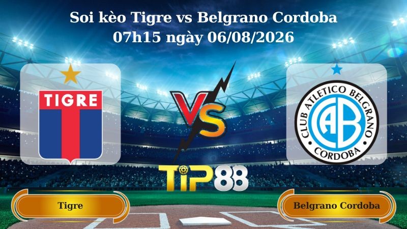 TIP88 Nhận định soi kèo Tigre vs Belgrano Cordoba 07h15 ngày 06/08/2026 - VĐQG Argentina