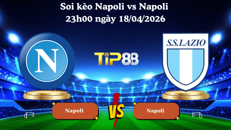 TIP88 Nhận định soi kèo Napoli vs Lazio 23h00 ngày 18/04/2026 - Serie A