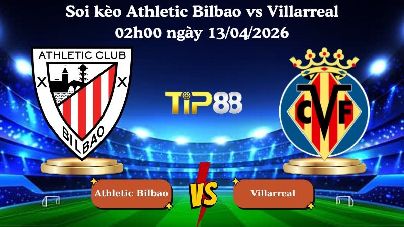 TIP88 Nhận định soi kèo Athletic Bilbao vs Villarreal 02h00 ngày 13/04/2026 - La Liga