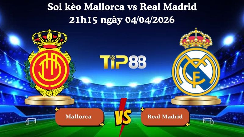 TIP88 Nhận định soi kèo Mallorca vs Real Madrid 21h15 ngày 04/04/2026 - La Liga