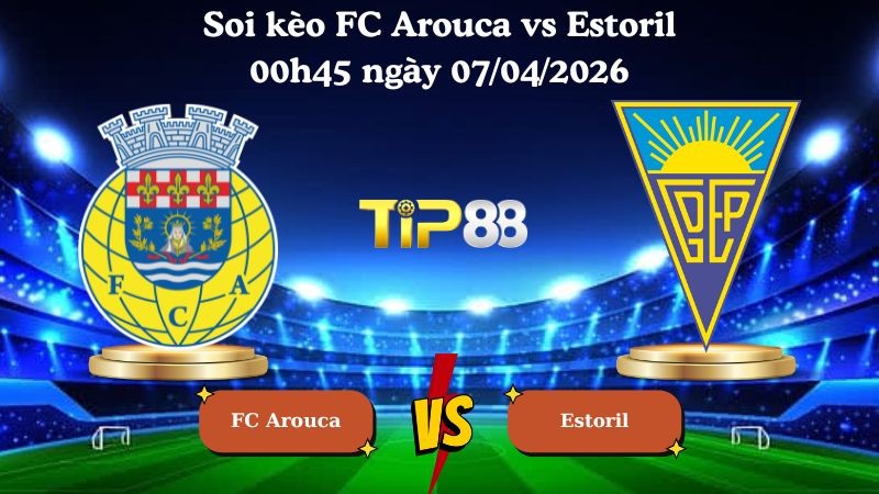 TIP88 Nhận định soi kèo FC Arouca vs Estoril 00h45 ngày 07/04/2026 - VĐQG Bồ Đào Nha