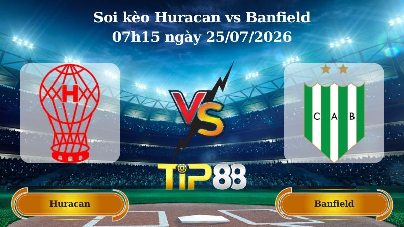 TIP88 Nhận định soi kèo Huracan vs Banfield 07h15 ngày 25/07/2026 - VĐQG Argentina