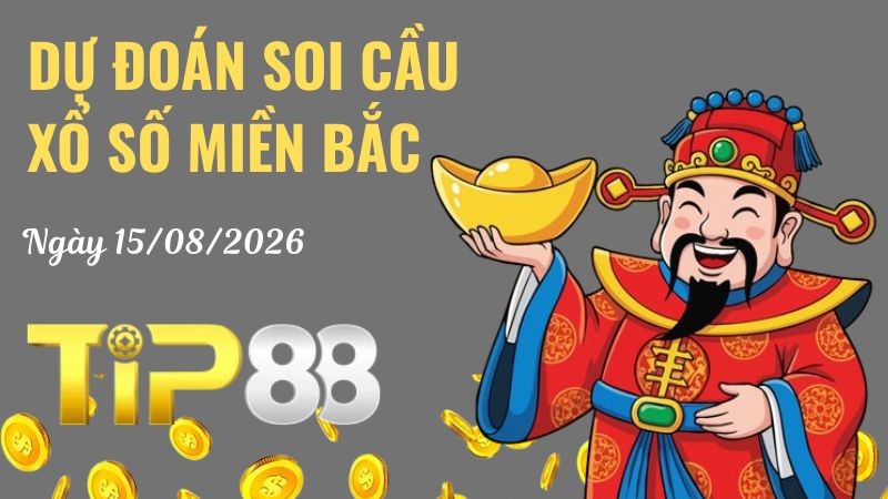 TIP88 Dự Đoán Soi Cầu Xổ Số Miền Bắc Ngày 15/08/2026 - Nắm Chắc Giải Đặc Biệt