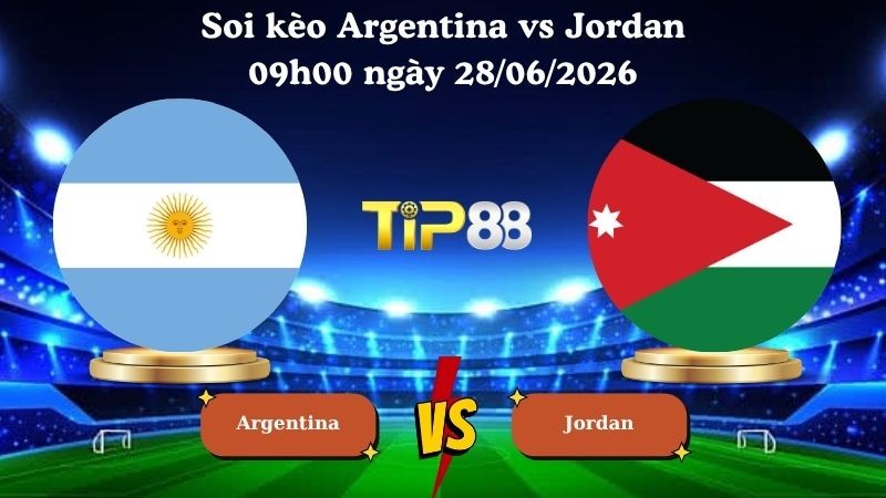 TIP88 Nhận định soi kèo Argentina vs Jordan 09h00 ngày 28/06/2026 - World Cup 2026