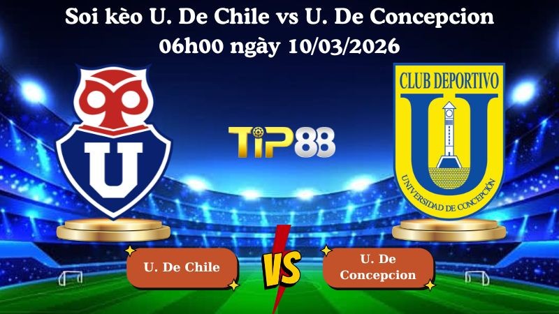 TIP88 Nhận định soi kèo U. De Chile vs U. De Concepcion 06h00 ngày 10/03/2026 - VĐQG Chile