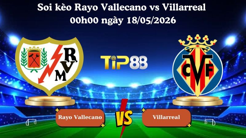 TIP88 Nhận định soi kèo Rayo Vallecano vs Villarreal 00h00 ngày 18/05/2026 - La Liga
