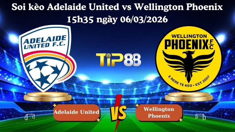 TIP88 Nhận định soi kèo Adelaide United vs Wellington Phoenix 15h35 ngày 06/03/2026 - VĐQG Úc