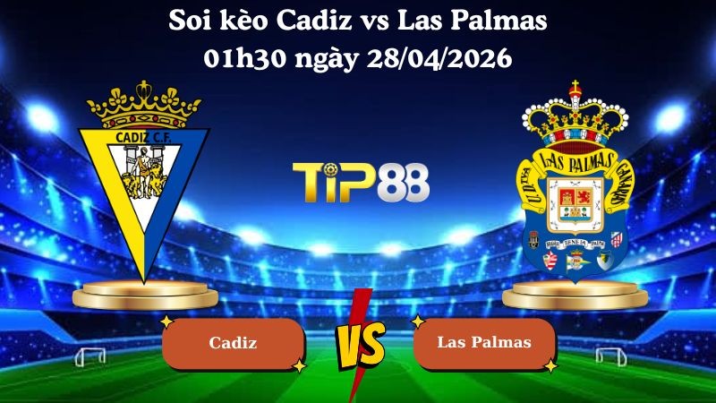 TIP88 Nhận định soi kèo Cadiz vs Las Palmas 01h30 ngày 28/04/2026 - Hạng 2 Tây Ban Nha