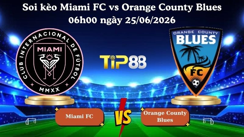TIP88 Nhận định soi kèo Miami FC vs Orange County Blues 06h00 ngày 25/06/2026 - Hạng 2 Mỹ