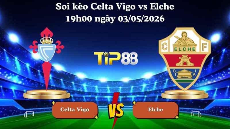 TIP88 Nhận định soi kèo Celta Vigo vs Elche 19h00 ngày 03/05/2026 - La Liga