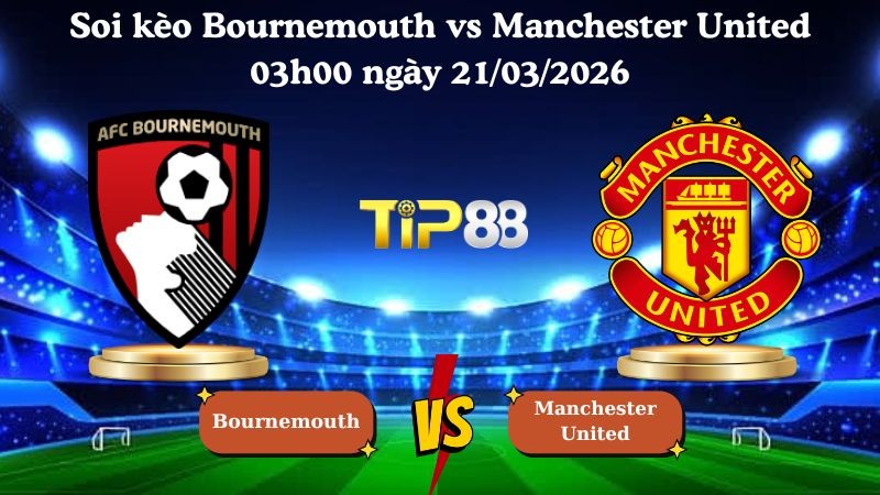 TIP88 Nhận định soi kèo Bournemouth vs Manchester United 03h00 ngày 21/03/2026 - Ngoại hạng Anh