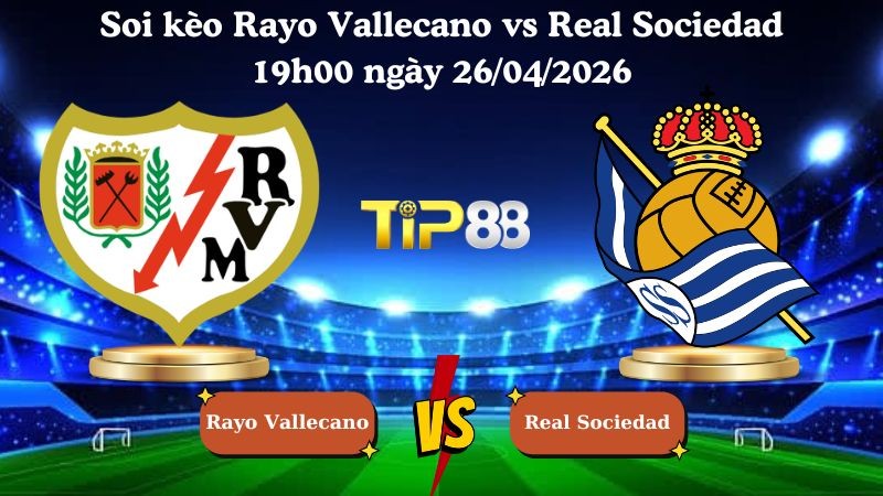 TIP88 Nhận định soi kèo Rayo Vallecano vs Real Sociedad 19h00 ngày 26/04/2026 - La Liga