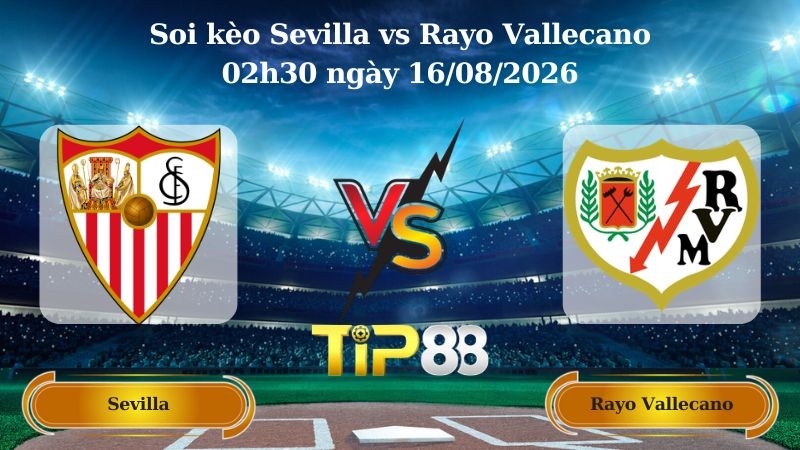 TIP88 Nhận định soi kèo Sevilla vs Rayo Vallecano 02h30 ngày 16/08/2026 - La Liga