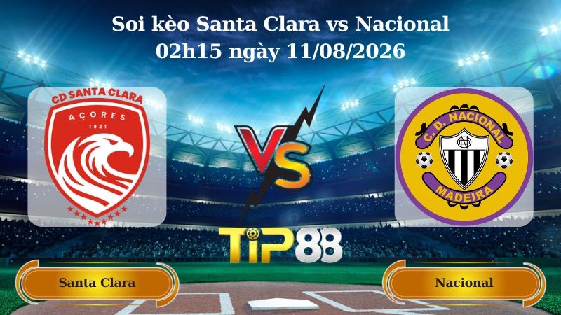 TIP88 Nhận định soi kèo Santa Clara vs Nacional 02h15 ngày 11/08/2026 - VĐQG Bồ Đào Nha