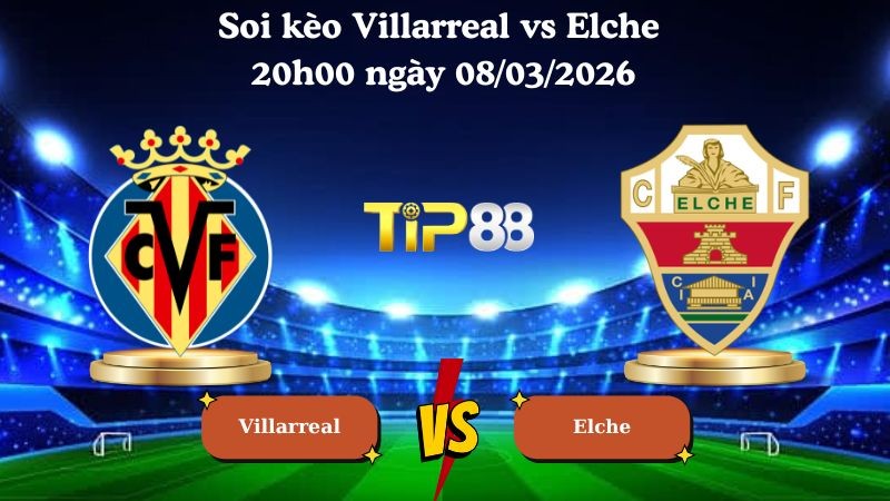 TIP88 Nhận định soi kèo Villarreal vs Elche 20h00 ngày 08/03/2026 - La Liga