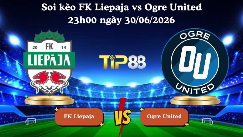 TIP88 Nhận định soi kèo FK Liepaja vs Ogre United 23h00 ngày 30/06/2026 - LATVIA VIRSLIGA