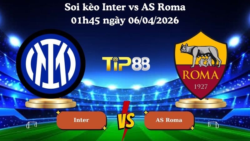 TIP88 Nhận định soi kèo Inter vs AS Roma 01h45 ngày 06/04/2026 - Serie A