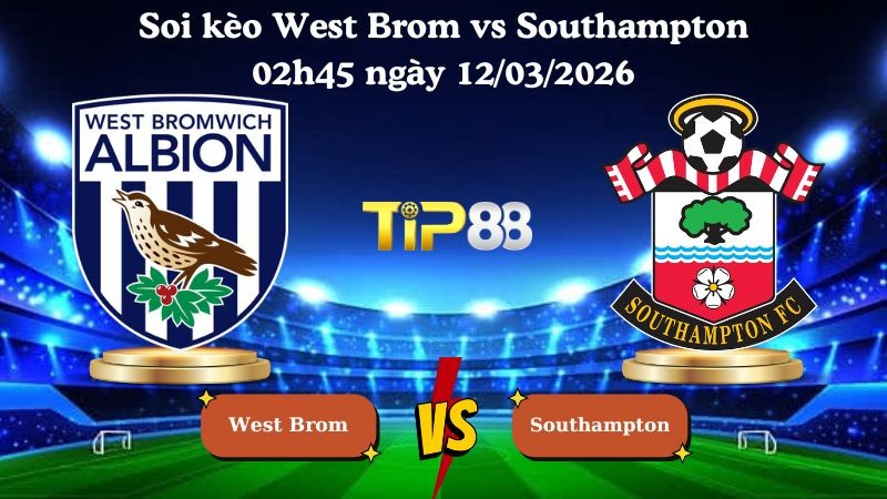 TIP88 Nhận định soi kèo West Brom vs Southampton 02h45 ngày 12/03/2026 - Hạng nhất Anh