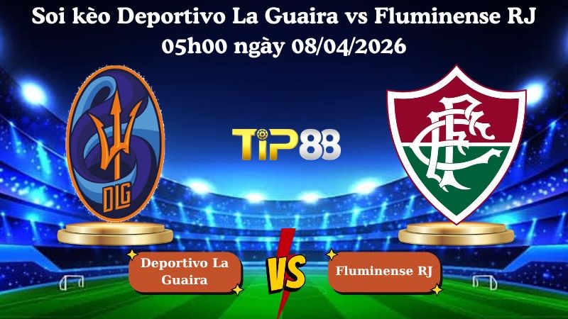TIP88 Nhận định soi kèo Deportivo La Guaira vs Fluminense RJ 05h00 ngày 08/04/2026 - Copa Libertadores