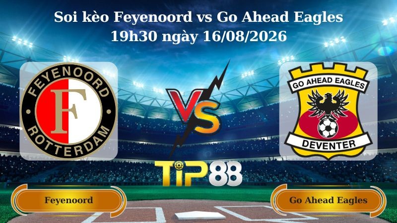 TIP88 Nhận định soi kèo Feyenoord vs Go Ahead Eagles 19h30 ngày 16/08/2026 - VĐQG Hà Lan