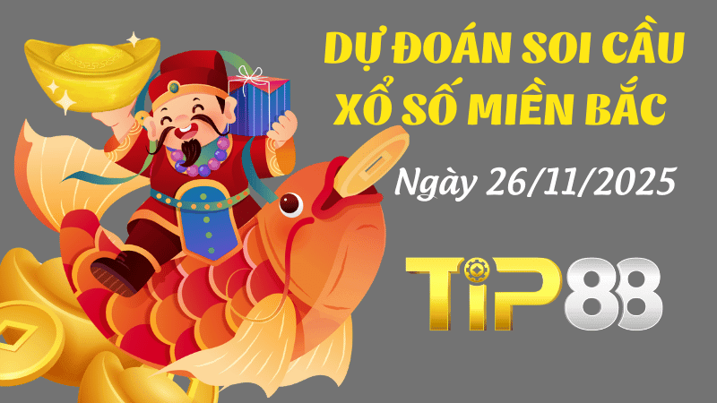 TIP88 Dự Đoán Soi Cầu Xổ Số Miền Bắc Ngày 26/11/2025 - Chính xác nhất