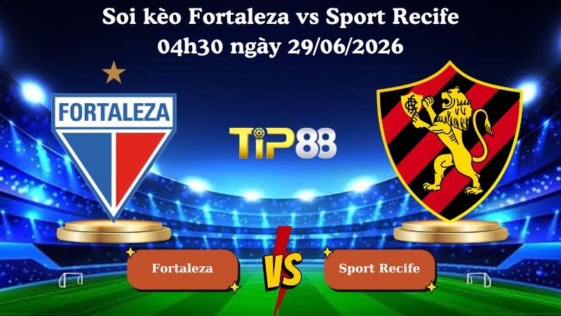 TIP88 Nhận định soi kèo Fortaleza vs Sport Recife 04h30 ngày 29/06/2026 - Serie B Brazil