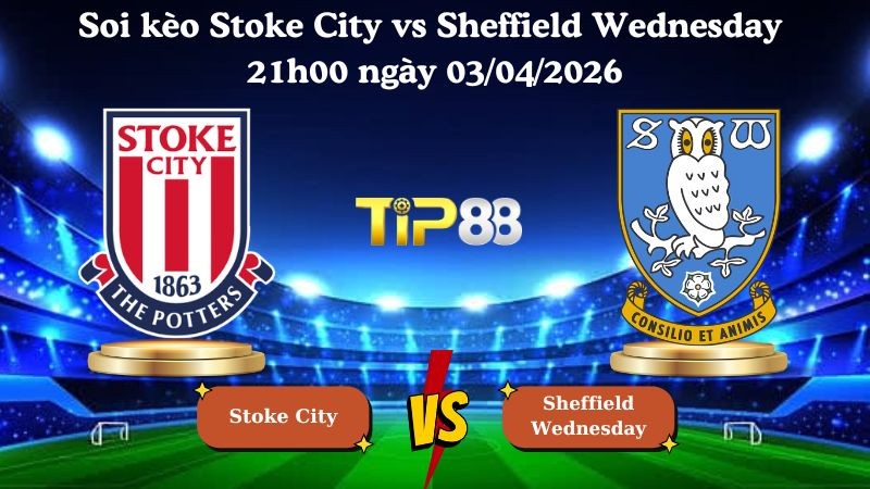 TIP88 Nhận định soi kèo Stoke City vs Sheffield Wednesday 21h00 ngày 03/04/2026 - Hạng nhất Anh
