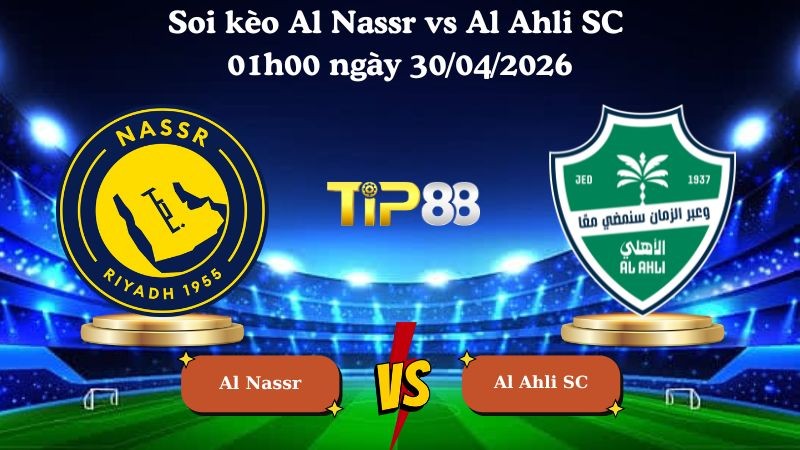 TIP88 Nhận định soi kèo Al Nassr vs Al Ahli SC 01h00 ngày 30/04/2026 - Saudi Professional League