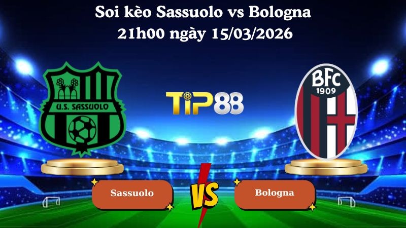 TIP88 Nhận định soi kèo Sassuolo vs Bologna 21h00 ngày 15/03/2026 - Serie A
