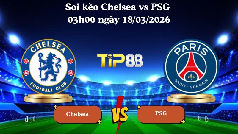 TIP88 Nhận định soi kèo Chelsea vs PSG 03h00 ngày 18/03/2026 - Champions League