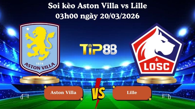 TIP88 Nhận định soi kèo Aston Villa vs Lille 03h00 ngày 20/03/2026 - Europa League