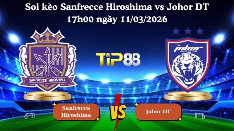 TIP88 Nhận định soi kèo Sanfrecce Hiroshima vs Johor DT 17h00 ngày 11/03/2026 - AFC Champions League Elite