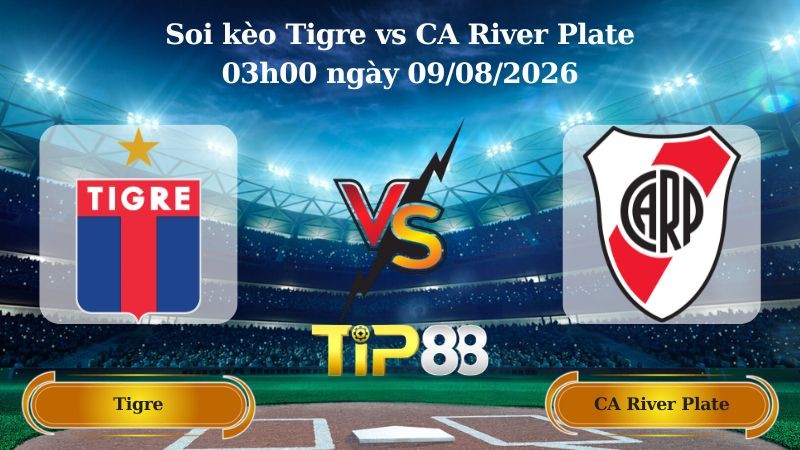 TIP88 Nhận định soi kèo Tigre vs CA River Plate 03h00 ngày 09/08/2026 - VĐQG Argentina