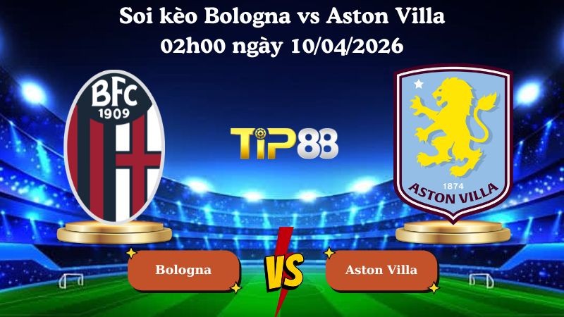 TIP88 Nhận định soi kèo Bologna vs Aston Villa 02h00 ngày 10/04/2026 - Europa League