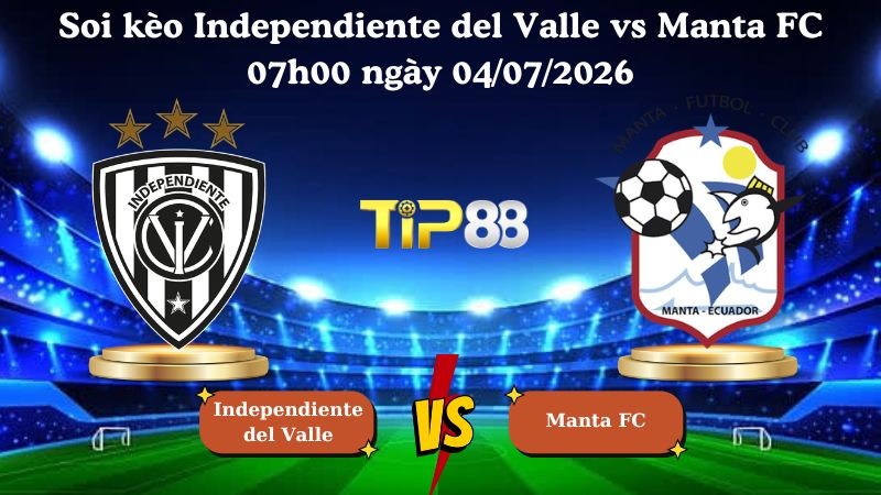 TIP88 Nhận định soi kèo Independiente del Valle vs Manta FC 07h00 ngày 04/07/2026 - VĐQG Ecuador