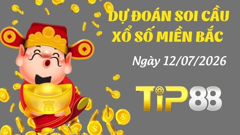 TIP88 Dự Đoán Soi Cầu Xổ Số Miền Bắc Ngày 12/07/2026 - Dự Đoán Đúng Nhất