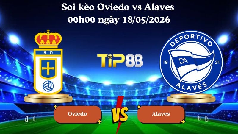 TIP88 Nhận định soi kèo Oviedo vs Alaves 00h00 ngày 18/05/2026 - La Liga