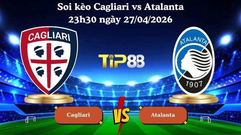 TIP88 Nhận định soi kèo Cagliari vs Atalanta 23h30 ngày 27/04/2026 - Serie A