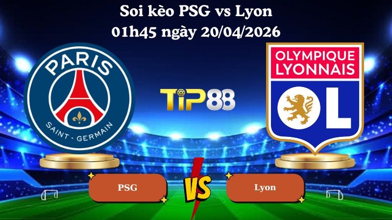 TIP88 Nhận định soi kèo PSG vs Lyon 01h45 ngày 20/04/2026 - Ligue 1