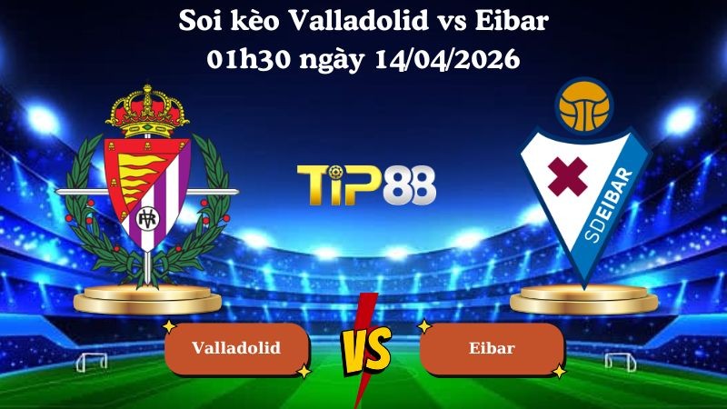 TIP88 Nhận định soi kèo Valladolid vs Eibar 01h30 ngày 14/04/2026 - Hạng 2 Tây Ban Nha